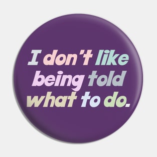 I Don't Like Being Told What To Do Pin