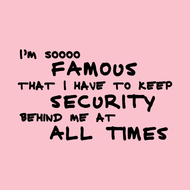 I'm soooo FAMOUS - SECURITY behind me by Stealth Grind