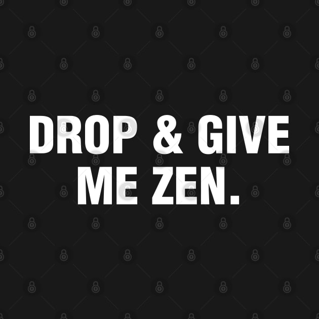 Drop & Give Me Zen by CityNoir