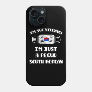 I'm Not Yelling I'm A Proud South Korean - Gift for South Korean With Roots From South Korea Phone Case