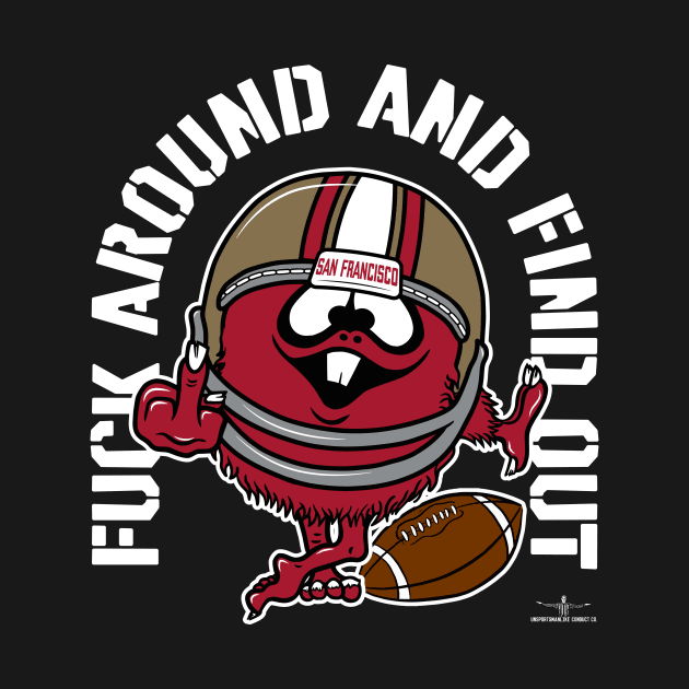 FUCK AROUND AND FIND OUT, SAN FRANCISCO by unsportsmanlikeconductco
