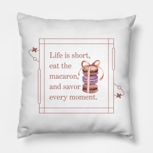 Life is short, eat the macaron, and savor  every moment Pillow