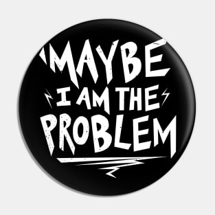 Maybe i am the Problem Pin