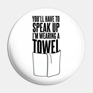 You'll Have to Speak Up, I'm Wearing a Towel Quote Pin