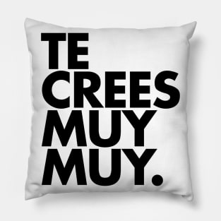 Te Crees Muy Muy Pillow