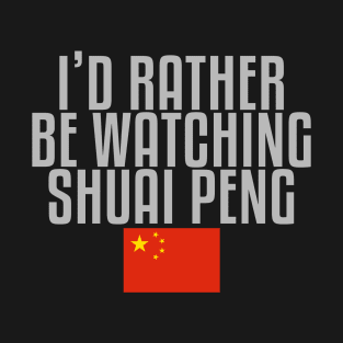 I'd rather be watching Shuai Peng T-Shirt