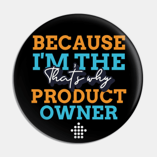 "Because I'm the Product Owner that's why" Pin