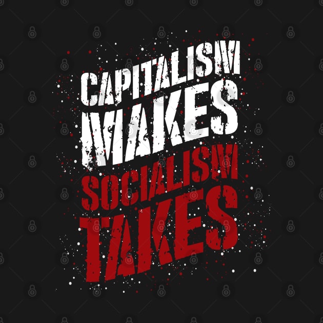 Capitalism Makes Socialism Takes by ShirtsShirtsndmoreShirts