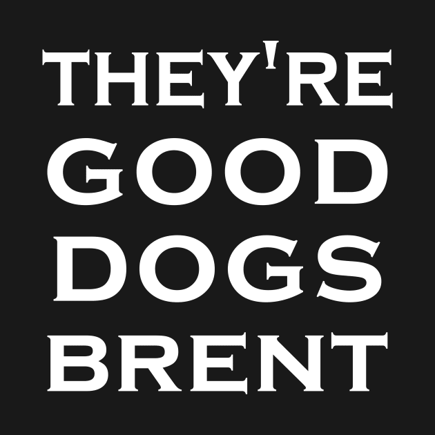 They're Good Dogs Brent Shirt by mo designs 95