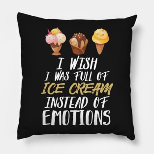 I Wish I Was Full Of Ice Cream Instead Of Emotions Pillow