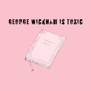 George Wickham is Toxic T-Shirt