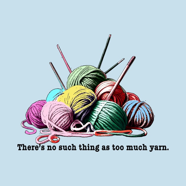 FUNNY KNITTING THERE'S NO SUCH THING AS TOO MUCH YARN by Scarebaby