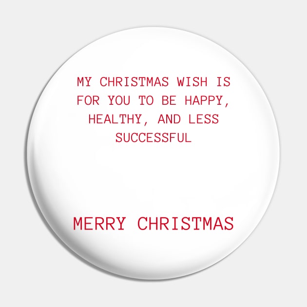 Christmas Humor. Rude, Offensive, Inappropriate Christmas Design. My Christmas Wish Is For You To Be Happy, Healthy And Less Successful In Red Pin by That Cheeky Tee