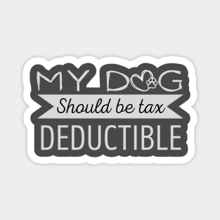 My Dog should be tax deductible - funny dogs design Magnet