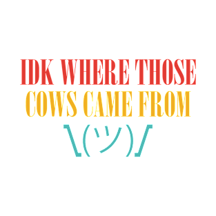 Where Those Cows Came From T-Shirt