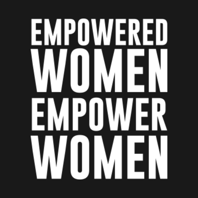 Empowered Women Empower Women Women Empowerment T Shirt Teepublic