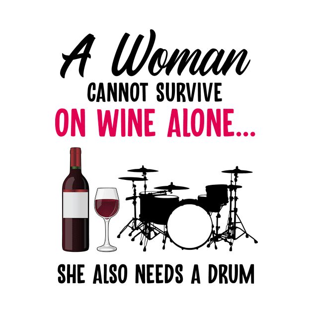 A Woman Cannot Survive On Wine Alone She Also Needs A Drum by TMSTORE