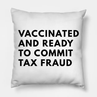 Vaccinated And Ready To Commit Tax Fraud Pillow