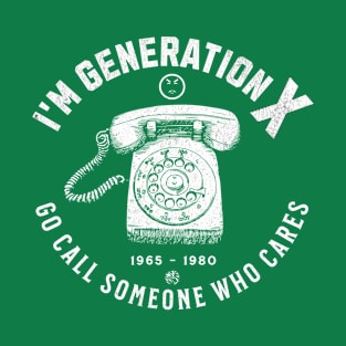 I'm Generation X Go Call Someone Who Cares Funny 1980's Gift T-Shirt
