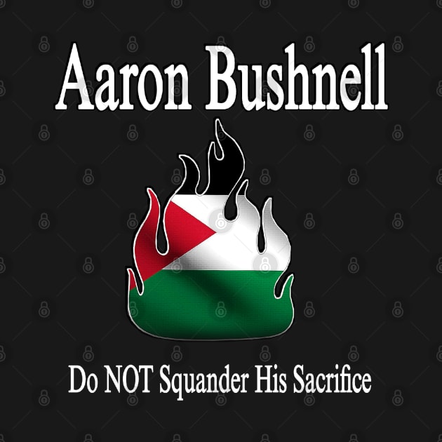 Aaron Bushnell 🔥 Do NOT Squander His Sacrifice - Palestine Flag - Front by SubversiveWare