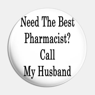 Need The Best Pharmacist? Call My Husband Pin