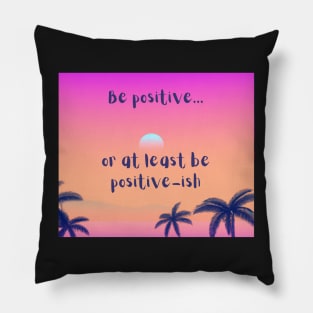 Be positive, or at least be positive-ish - be happy Pillow