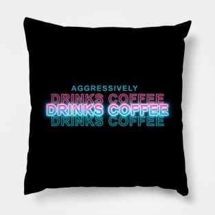 Aggressively Drinks Coffee Pillow