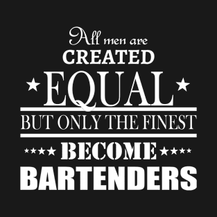 All Men Are Created Equal But Only The Finest Become Bartenders – T & Accessories T-Shirt