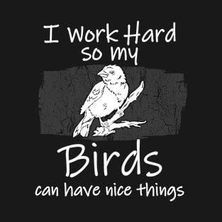 i work hard for my birds T-Shirt