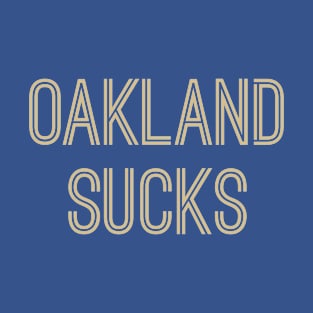 Oakland Sucks (Old Gold Text) T-Shirt