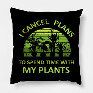 I Cancel Plans To Spend Time with my Plants Pillow