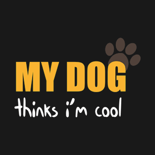 My Dog Thinks I'm Cool Funny Quote With Paws Graphic illustration T-Shirt