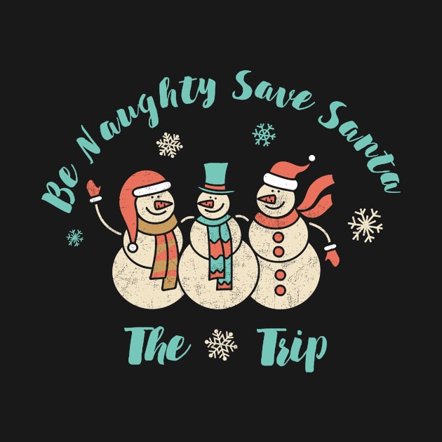 Be Naughty Save Santa The Trip Shirt Snowmies Family Christmas Tee Funny Boy Girl Gift Cute Christmas Tshirt by NickDezArts