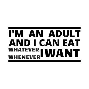 Im an adult and i can eat whatever whenever i want T-Shirt