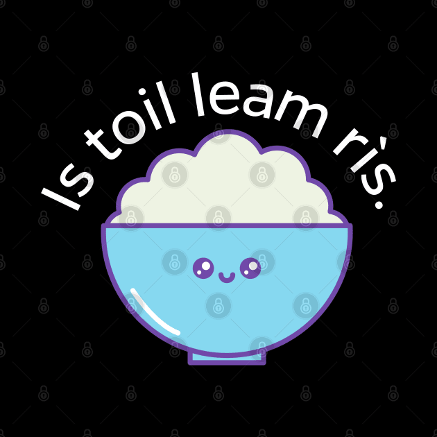 Is toil leam rìs - I like rice - Scottish Gaelic by allscots