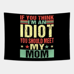 If You Think I'm An Idiot You Should Meet My Mom Tapestry