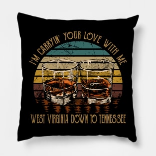 I'm Carryin' Your Love With Me West Virginia Down To Tennessee Glass Whiskey Pillow