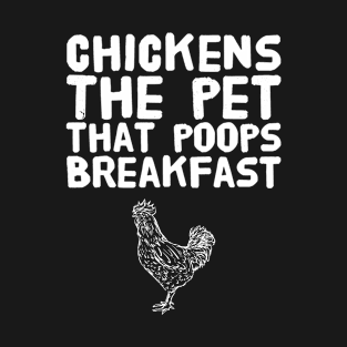 Chickens the Pet That Poops Breakfast T-Shirt