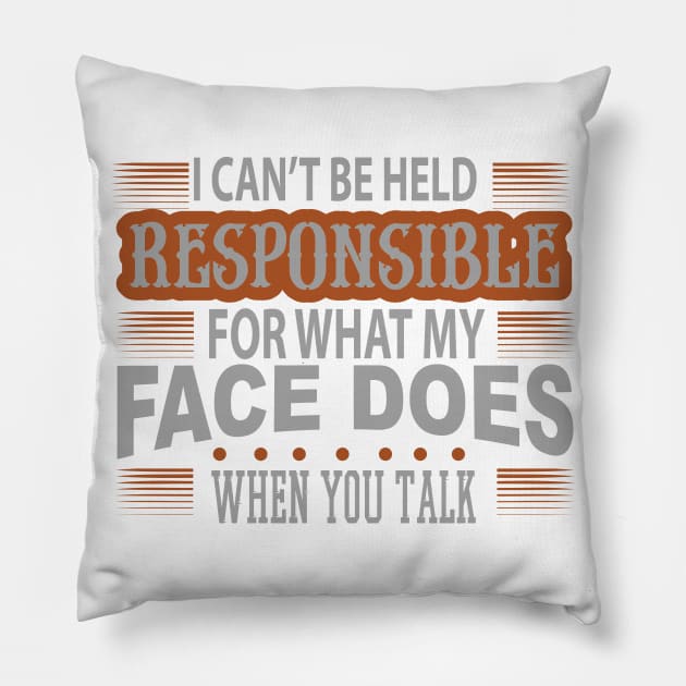 I Cant Be Held Responsible For What My Face Does When You Talk Pillow by HappyInk