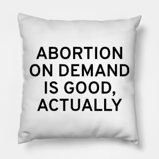 Abortion On Demand Is Good, Actually Pillow