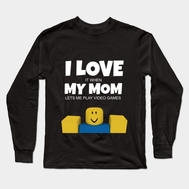 Roblox Noob I Love My Mom Funny Gamer Gift Roblox Long Sleeve T Shirt Teepublic - roblox meme shirts