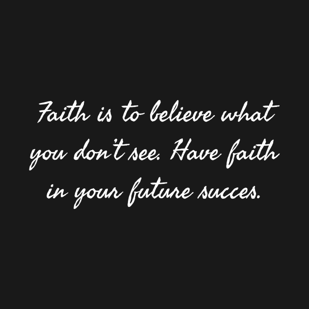 FAITH / BELIEVE / FUTURE SUCCES. by LetMeBeFree