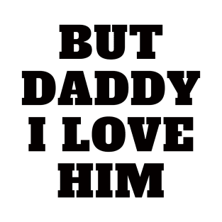 But Daddy I Love Him T-Shirt