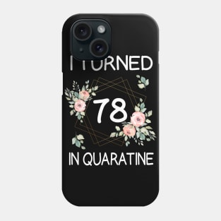I Turned 78 In Quarantine Floral Phone Case