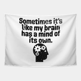 Sometimes It's Like My Brain Has A Mind Of Its Own - Funny Quote About Thinking Tapestry