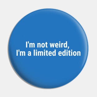 I'm not weird, I'm a limited edition White Pin