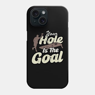 Your Hole Is The Goal Phone Case