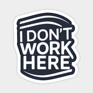 I Don't Work Here Magnet