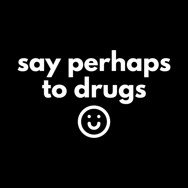 Say Perhaps To Drugs by BloodLine