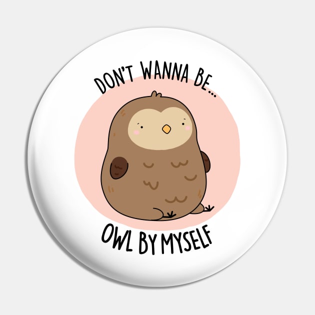 Don't Wanne Be Owl By Myself Cute Owl Pun Pin by punnybone
